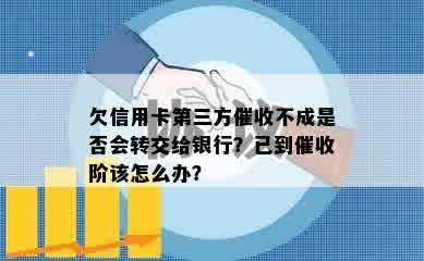 欠信用卡第三方催收不成是否会转交给银行？已到催收阶该怎么办？