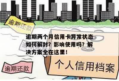 逾期两个月信用卡异常状态如何解封？影响使用吗？解决方案全在这里！