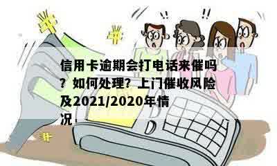 信用卡逾期会打电话来催吗？如何处理？上门催收风险及2021/2020年情况