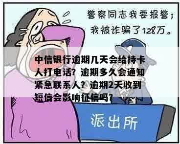 中信银行逾期几天会给持卡人打电话？逾期多久会通知紧急联系人？逾期2天收到短信会影响征信吗？