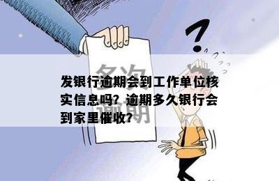 发银行逾期会到工作单位核实信息吗？逾期多久银行会到家里催收？