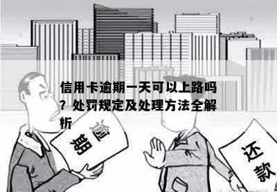 信用卡逾期一天可以上路吗？处罚规定及处理方法全解析