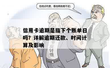 信用卡逾期是指下个账单日吗？详解逾期还款、时间计算及影响