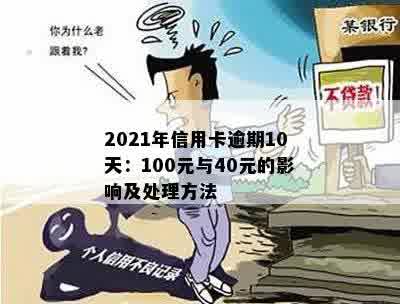 2021年信用卡逾期10天：100元与40元的影响及处理方法