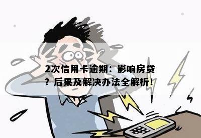 2次信用卡逾期：影响房贷？后果及解决办法全解析！