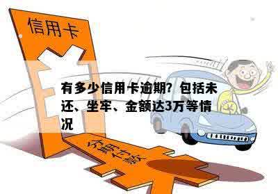 有多少信用卡逾期？包括未还、坐牢、金额达3万等情况