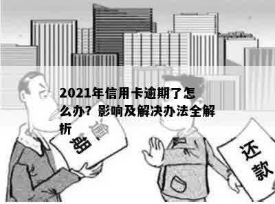 2021年信用卡逾期了怎么办？影响及解决办法全解析