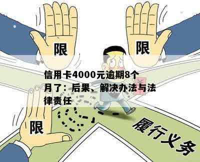 信用卡4000元逾期8个月了：后果、解决办法与法律责任