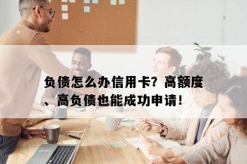 负债怎么办信用卡？高额度、高负债也能成功申请！