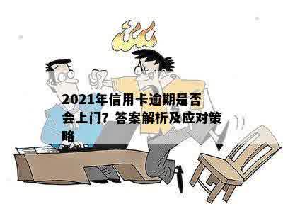 2021年信用卡逾期是否会上门？答案解析及应对策略