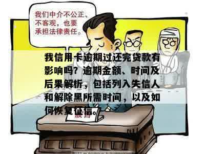 我信用卡逾期过还完贷款有影响吗？逾期金额、时间及后果解析，包括列入失信人和解除黑所需时间，以及如何恢复征信。