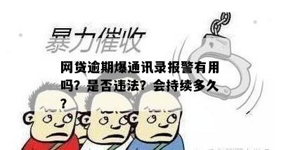 网贷逾期爆通讯录报警有用吗？是否违法？会持续多久？