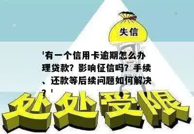 '有一个信用卡逾期怎么办理贷款？影响征信吗？手续、还款等后续问题如何解决？'