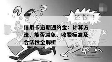 信用卡逾期违约金：计算方法、能否减免、收费标准及合法性全解析