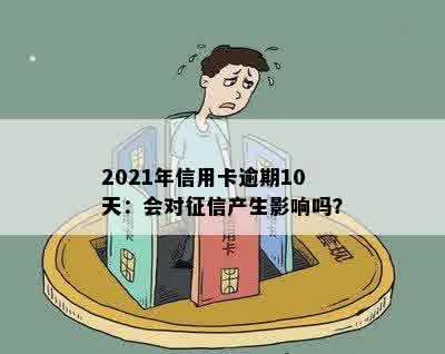 2021年信用卡逾期10天：会对征信产生影响吗？