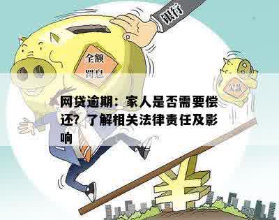 网贷逾期：家人是否需要偿还？了解相关法律责任及影响