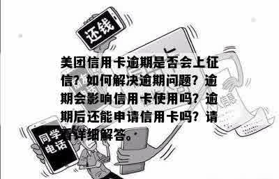 美团信用卡逾期是否会上征信？如何解决逾期问题？逾期会影响信用卡使用吗？逾期后还能申请信用卡吗？请看详细解答。