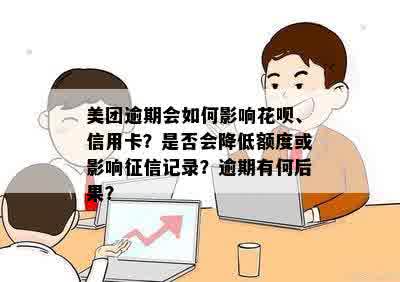 美团逾期会如何影响花呗、信用卡？是否会降低额度或影响征信记录？逾期有何后果？