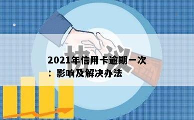 2021年信用卡逾期一次：影响及解决办法