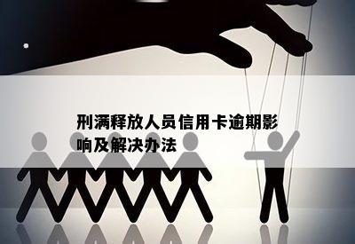 刑满释放人员信用卡逾期影响及解决办法