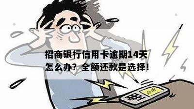 招商银行信用卡逾期14天怎么办？全额还款是选择！