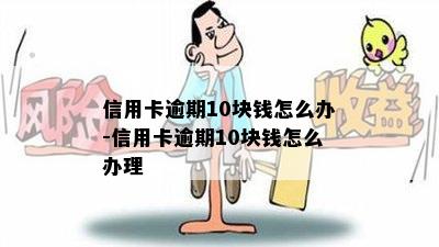 信用卡逾期10块钱怎么办-信用卡逾期10块钱怎么办理