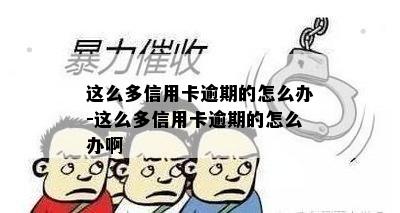 这么多信用卡逾期的怎么办-这么多信用卡逾期的怎么办啊