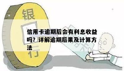 信用卡逾期后会有利息收益吗？详解逾期后果及计算方法