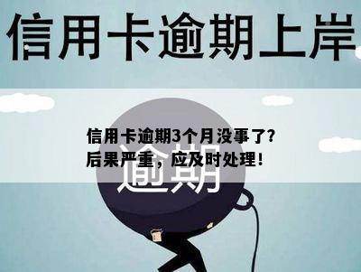 信用卡逾期3个月没事了？后果严重，应及时处理！