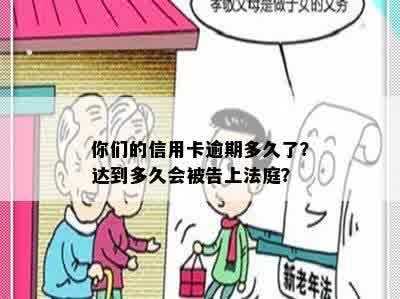 你们的信用卡逾期多久了？达到多久会被告上法庭？