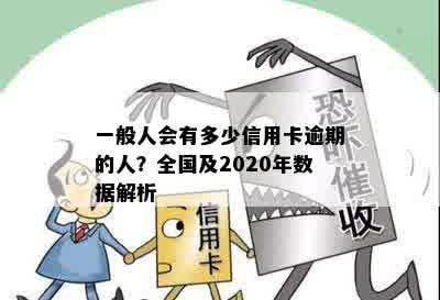 一般人会有多少信用卡逾期的人？全国及2020年数据解析