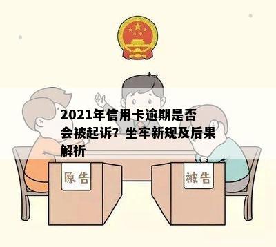 2021年信用卡逾期是否会被起诉？坐牢新规及后果解析