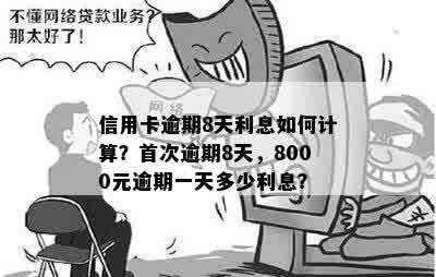 信用卡逾期8天利息如何计算？首次逾期8天，8000元逾期一天多少利息？