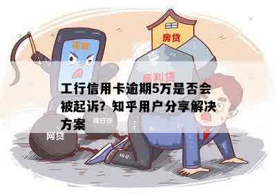 工行信用卡逾期5万是否会被起诉？知乎用户分享解决方案