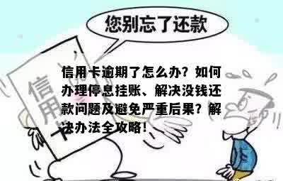 信用卡逾期了怎么办？如何办理停息挂账、解决没钱还款问题及避免严重后果？解决办法全攻略！