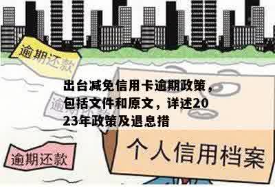 出台减免信用卡逾期政策，包括文件和原文，详述2023年政策及退息措