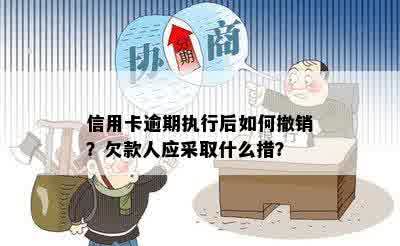 信用卡逾期执行后如何撤销？欠款人应采取什么措？