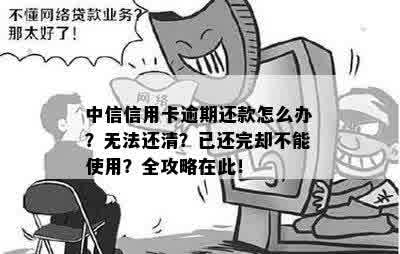 中信信用卡逾期还款怎么办？无法还清？已还完却不能使用？全攻略在此！