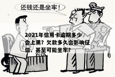 2021年信用卡逾期多少会上黑？欠款多久会影响征信、甚至可能坐牢？