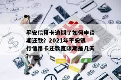 平安信用卡逾期了如何申请期还款？2021年平安银行信用卡还款宽限期是几天？