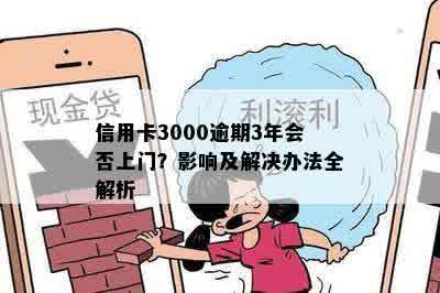 信用卡3000逾期3年会否上门？影响及解决办法全解析