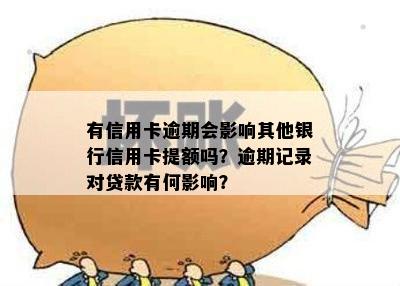 有信用卡逾期会影响其他银行信用卡提额吗？逾期记录对贷款有何影响？