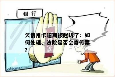 欠信用卡逾期被起诉了：如何处理、法院是否会寄传票？