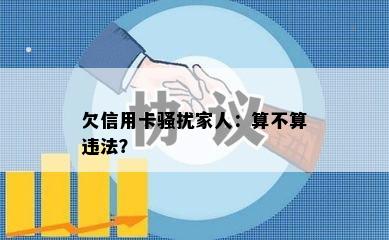 欠信用卡骚扰家人：算不算违法？