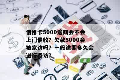 信用卡5000逾期会不会上门催收？欠款5000会被家访吗？一般逾期多久会进行家访？