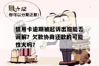 信用卡逾期被起诉出庭能否调解？欠款协商还款的可能性大吗？