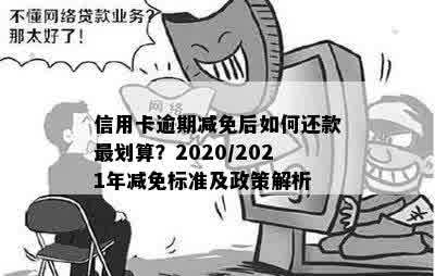 信用卡逾期减免后如何还款最划算？2020/2021年减免标准及政策解析