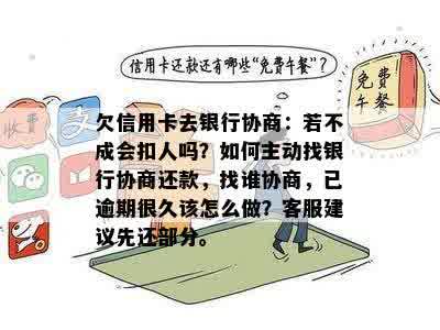 欠信用卡去银行协商：若不成会扣人吗？如何主动找银行协商还款，找谁协商，已逾期很久该怎么做？客服建议先还部分。