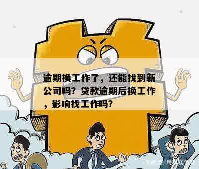 逾期换工作了，还能找到新公司吗？贷款逾期后换工作，影响找工作吗？