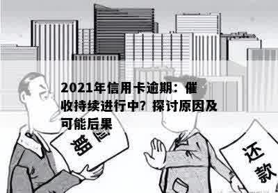 2021年信用卡逾期：催收持续进行中？探讨原因及可能后果